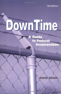 DOWNTIME: A GUIDE TO FEDERAL INCARCERATION By David Novak