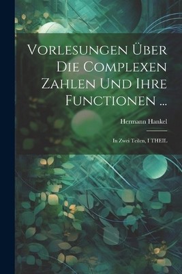 Hermann Hankel Vorlesungen Über Die Complexen Zahlen Und Ihre Func (Taschenbuch)