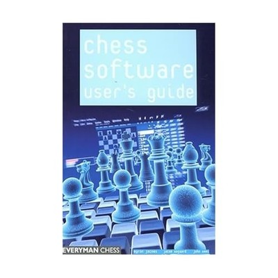 Chess Software: a User's Guide : Making the Most of Your Chess Software
