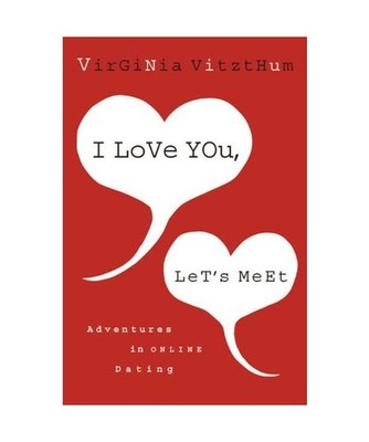 I Love You, Let's Meet: Adventures in Online Dating, Virginia Vitzthum