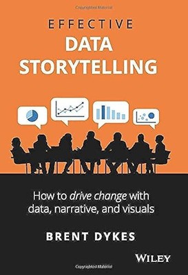 Effective Data Storytelling: How to Drive Change with Data, Narrative and Vi...