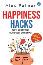 Happiness Hacks: 100% Scientific! Curiously Effective! ǀ Latest book 