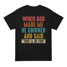 When God Made Me He Said This'll Be Fun T-Shirt
