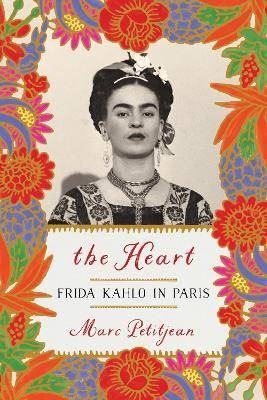 Heart, The: Frida Kahlo in Paris, Marc Petitjean,
