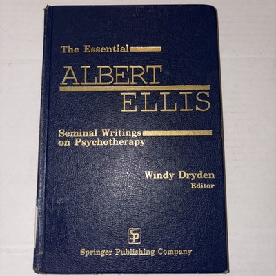 The Essential Albert Ellis : Seminal Writings on Psychotherapy Ha