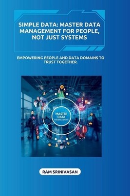 Simple Data: Master Data Management for People, Not Just Systems by Ram Srinivas