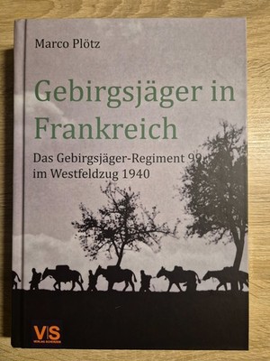 Gebirgsjäger in Frankreich - das Gebirgsjäger-Regiment 99 im Westfeldzug 1940