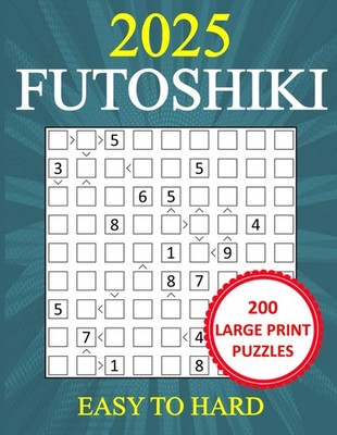 200 Large Print Futoshiki Puzzles - Easy to Hard: Inequality-Based Number Logic