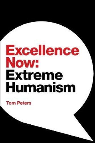Excellence Now: Extreme Humanism by Peters, Tom [Paperback]