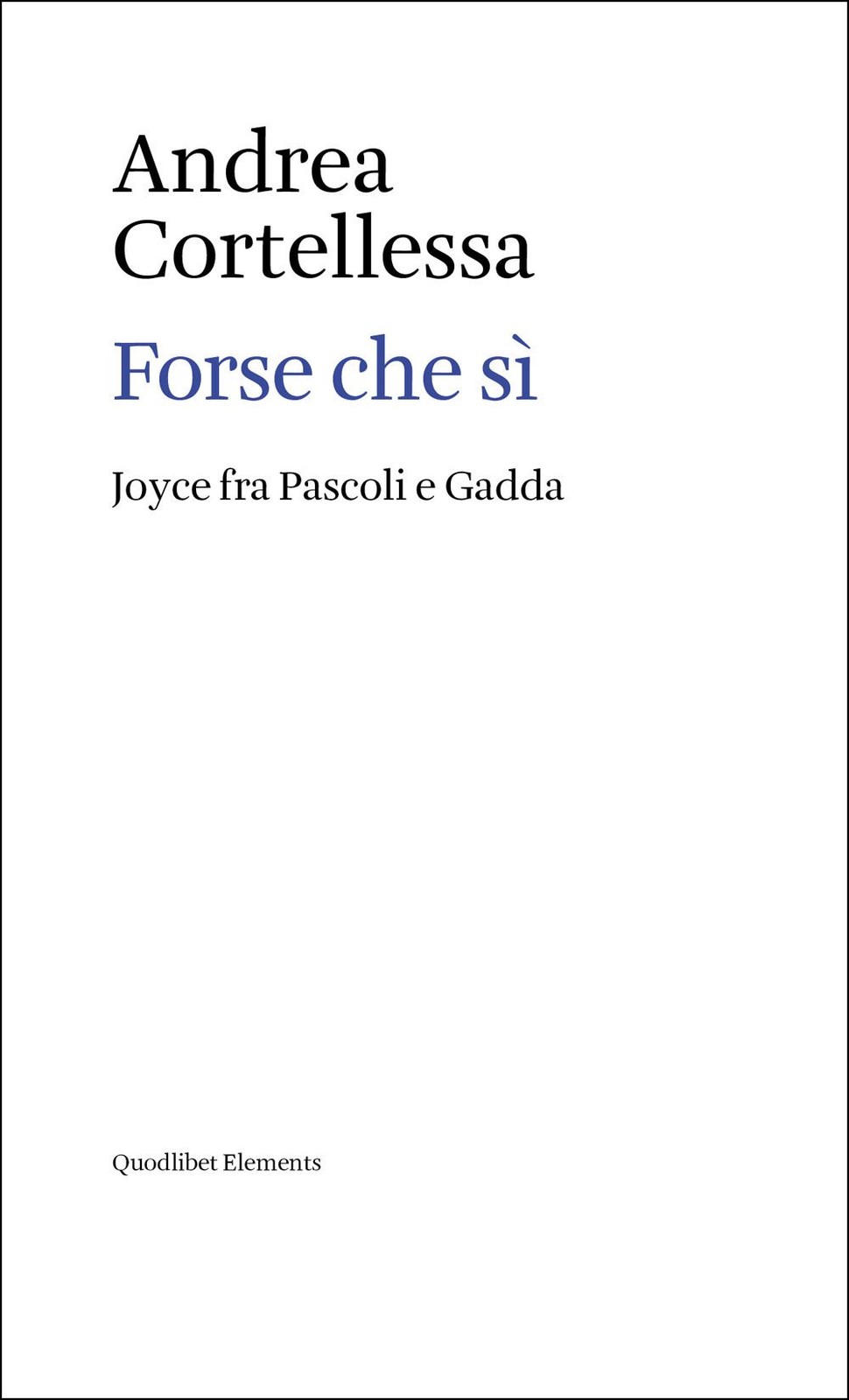Libri Andrea Cortellessa - Forse Che Si. Joyce Fra Pascoli E Gadda