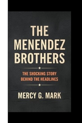 The Menendez Brothers: The shocking Story Behind The Headlines by Mercy G. Mark 