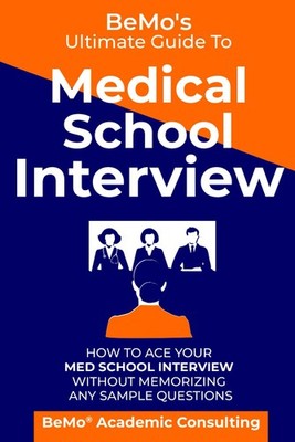 BeMo's Ultimate Guide to Medical School Interview: How to Ace Your Med Schoo...