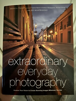 Extraordinary Everyday Photography : Awaken Your Vision to Create Stunning...