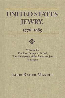 United States Jewry, 1776-1985 vol. 4: The East European Period by Jacob Rader M