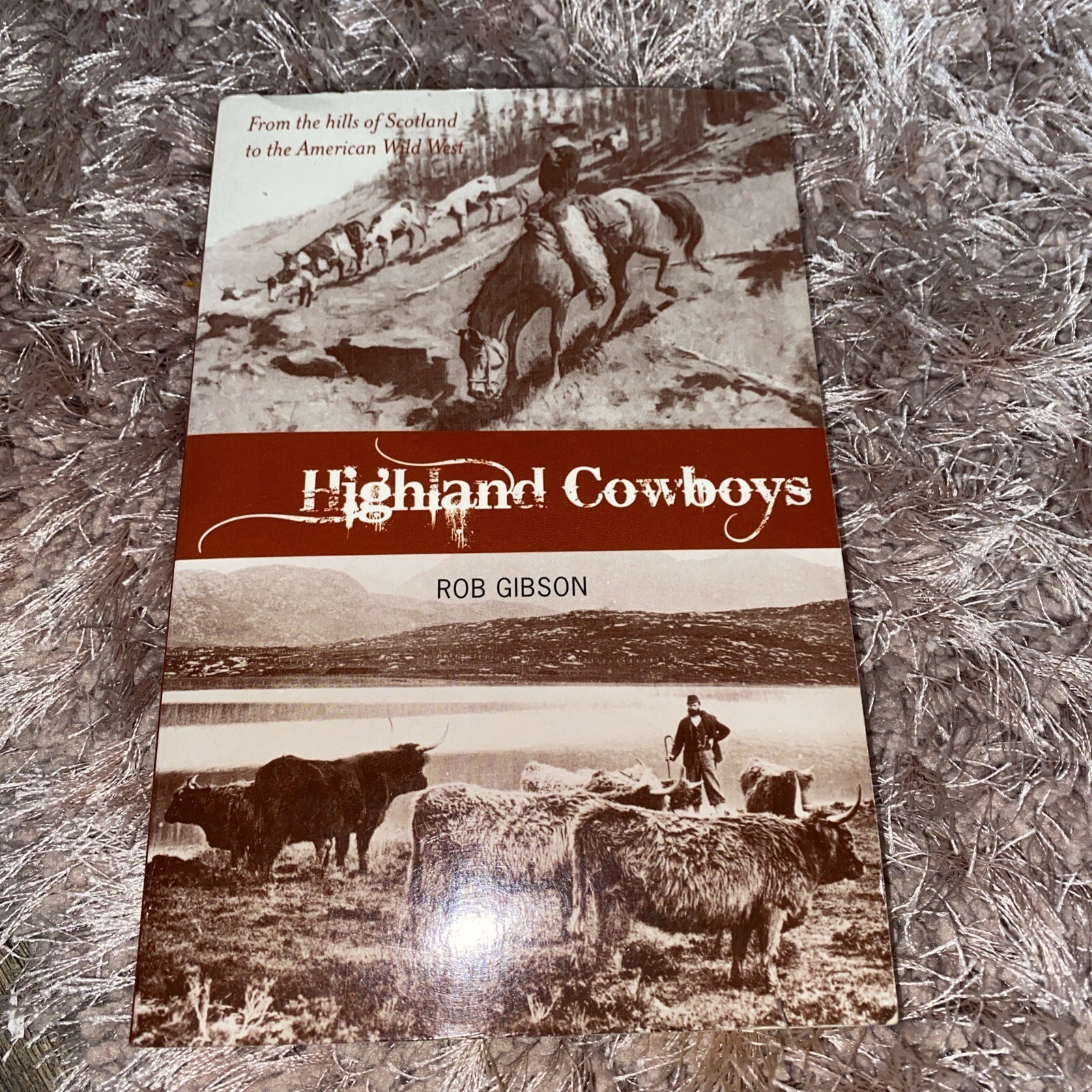 Highland Cowboys: From the Hills of Scotland to the American Wild West by Rob...
