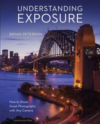 Understanding Exposure, Fourth Edition : How to Shoot Great Photo