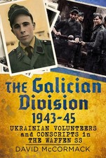The Galician Division 1943-45: Ukrainian Volunteers and Conscripts in the Waffen