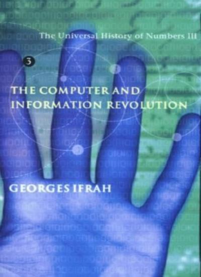 The Universal History of Numbers III: The Computer and the Information Revolu.