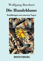 Die Hundeblume | ErzäHlungen Aus Unseren Tagen | Wolfgang Borchert | Taschenbuch