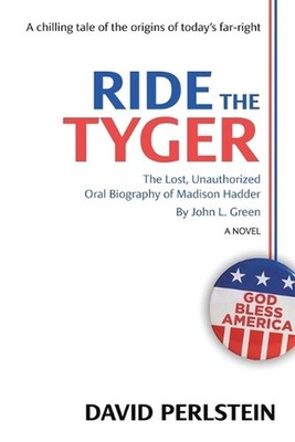 Ride the Tyger: The Lost, Unauthorized Oral Biography of Madison Hadder by John 