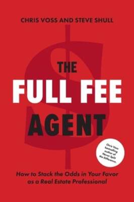 The Full Fee Agent: How to Stack the Odds in Your Favor as a Real Estate by Voss