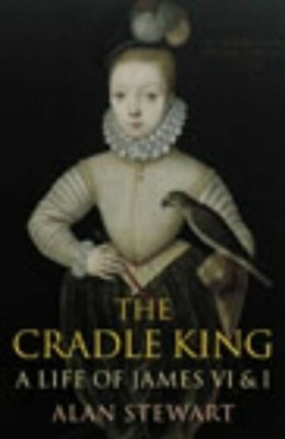 The Cradle King: A Life of James VI and I by Stewart, Alan 0701169842