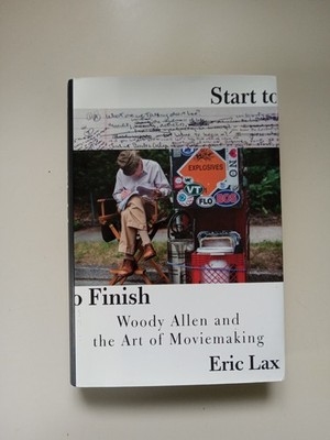 Start to Finish : Woody Allen and the Art of Moviemaking by Eric Lax (2017, Hard