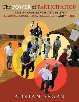 The Power of Participation: Creating Conferences That Deliver Learning, Conn...