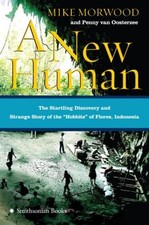 A NEW HUMAN: THE STARTLING DISCOVERY AND STRANGE STORY OF By Mike Morwood & Van