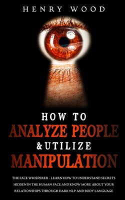 How To Analyze People & Utilize Manipulation: The Face Whisperer - Learn Ho...
