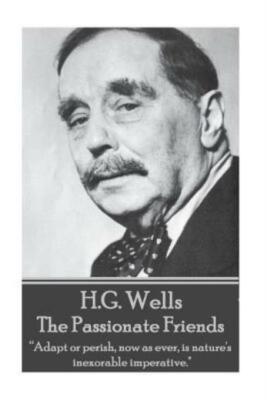 H G  Wells - The Passionate Friends: Adapt Or Perish, Now As Ever, Is Natur...
