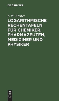 F W Küster Logarithmische Rechentafeln Für Chemiker, Pharmazeuten, Me (Hardback)