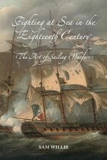 Fighting at Sea in the Eighteenth Century: The Art of Sailing Warfare by Willis