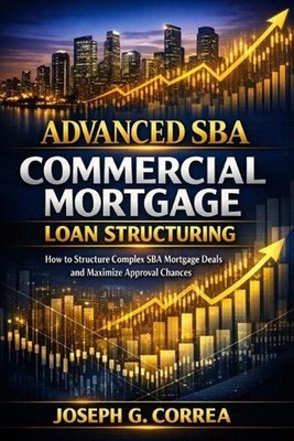 Advanced SBA Commercial Mortgage Loan Structuring: How to Structure Complex SBA