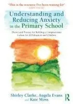 Understanding and Reducing Anxiety in the Primary School | Angela Evans (u. a.)