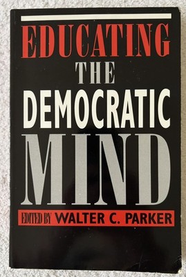 EDUCATING THE DEMOCRATIC MIND, Editor: Walter Parker, 1996