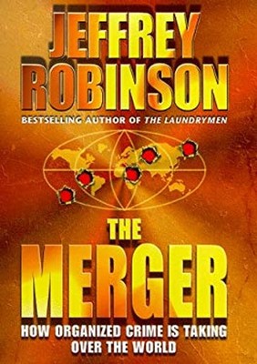 The Merger : How Organized Crime Is Taking over the World Jeffrey