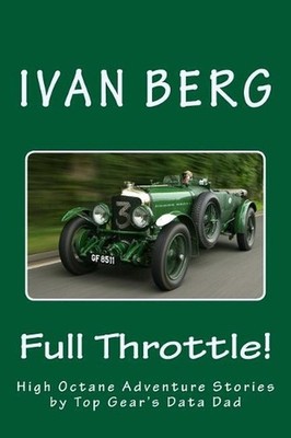 Full Throttle: High Octane Adventure Stories by Top Gear's Data Dad by Ivan Berg