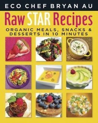 Raw Star Recipes: Organic Meals, Snacks and Desserts in 10 Minutes by Bryan Au