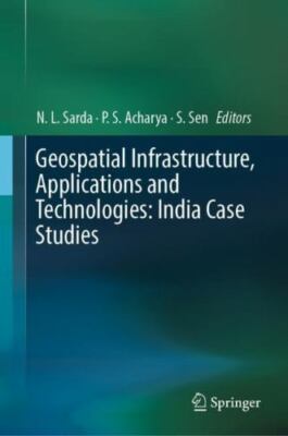 Geospatial Infrastructure, Applications and Technologies : India Case Studies...