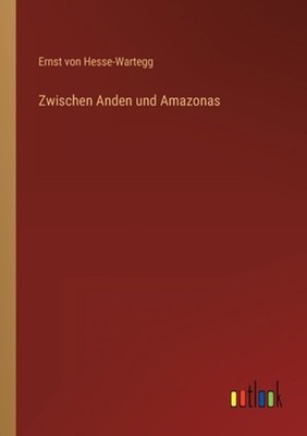 Zwischen Anden und Amazonas by Ernst Von Hesse-Wartegg (German) Paperback Book