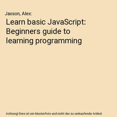 Learn basic JavaScript: Beginners guide to learning programming, Jaxson, Alex