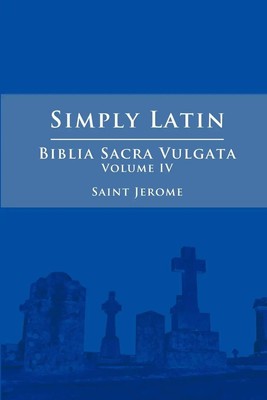 Simply Latin - Biblia Sacra Vulgata Vol. IV Saint Jerome Taschenbuch Latein 2013