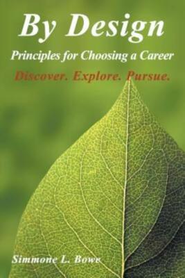 By Design: Principles For Choosing A Career - Discover  Explore  Pursue