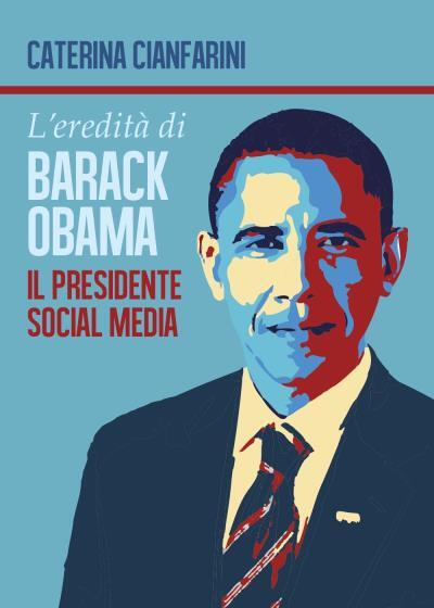 9788892657878 L'eredità di Barack Obama - il Presidente Social Media - Caterina