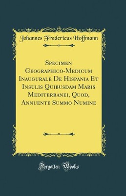 Specimen Geographico-Medicum Inaugurale De Hispania Et Insulis Quibusdam Maris