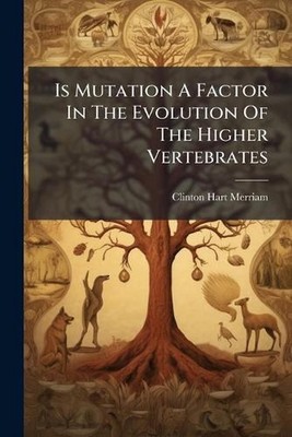 Is Mutation A Factor In The Evolution Of The Higher Vertebrates by Clinton Hart