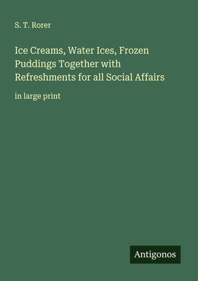 S. T. Rorer | Ice Creams, Water Ices, Frozen Puddings Together with...