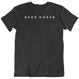 Send Nudes Funny Meme T Shirt | eBay