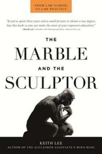Marble and the Sculptor: From Law School to Law Practice by Keith Robert Lee